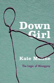 Cover of Down Girl: The Logic of Misogyny